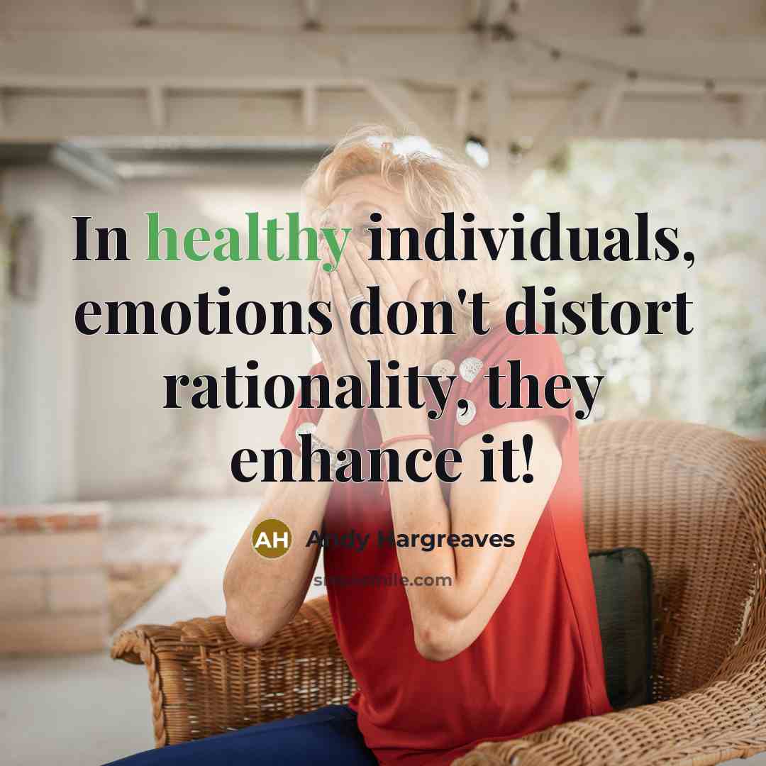 “In healthy individuals, emotions don't distort rationality, they enhance it!…” quote by Andy Hargreaves