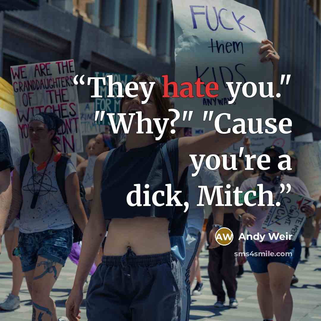 “They hate you." "Why?" "Cause you're a dick, Mitch.” quote by Andy Weir