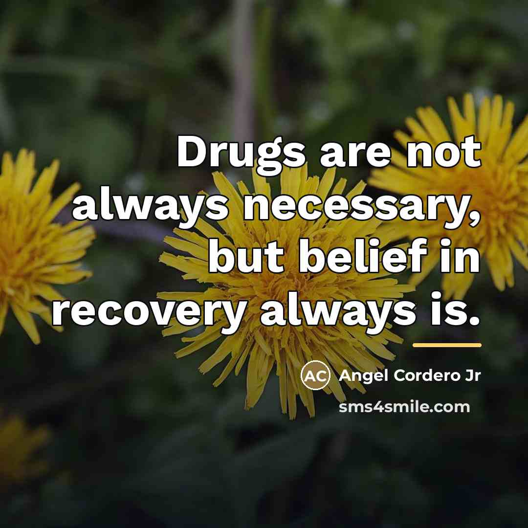 “Drugs are not always necessary, but belief in recovery always…” quote by Anonymous