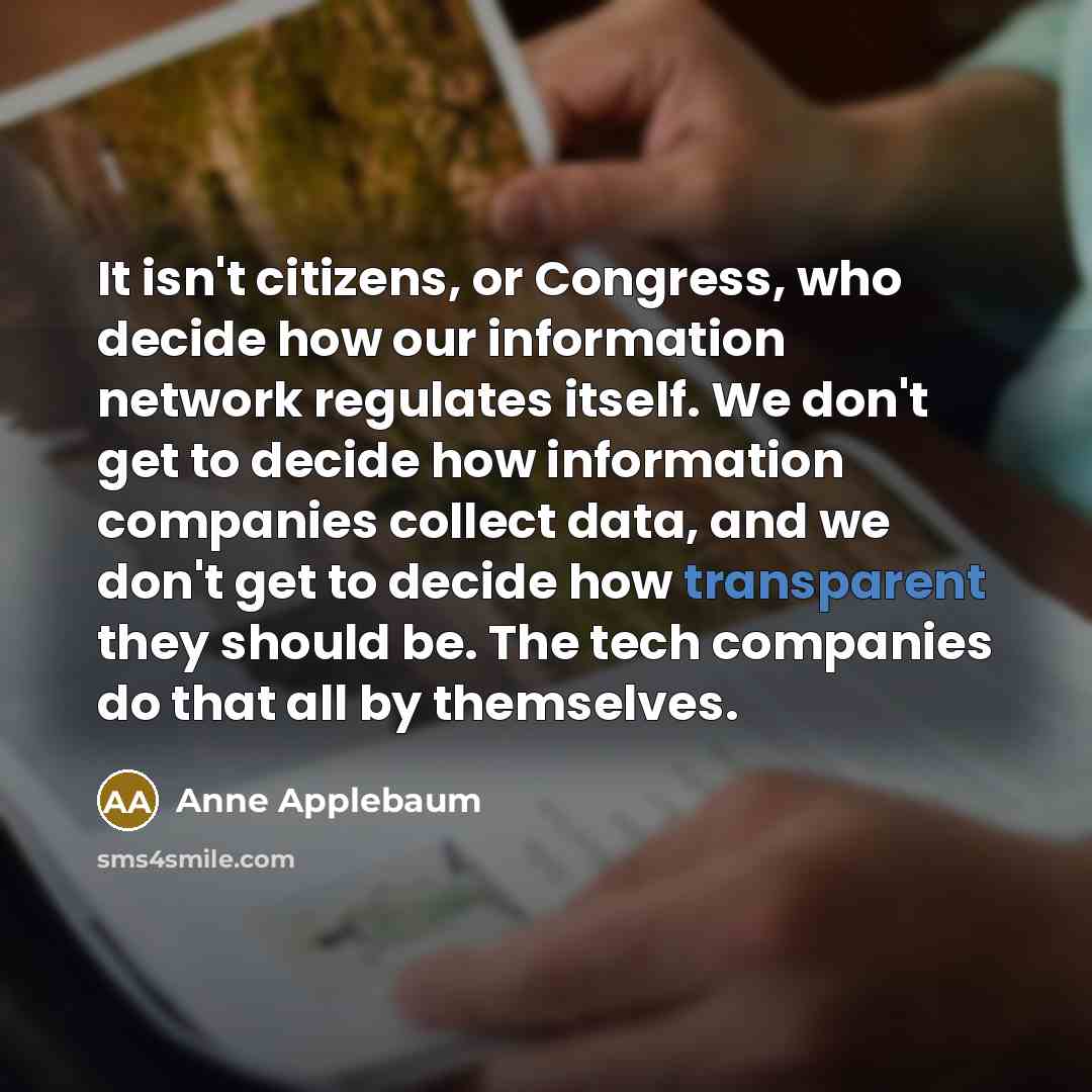 “It isn't citizens, or Congress, who decide how our information…” quote by Anne Applebaum