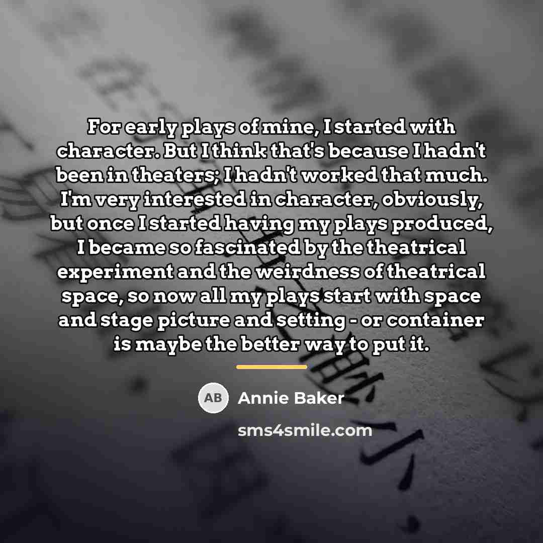 “For early plays of mine, I started with character. But…” quote by Annie Baker