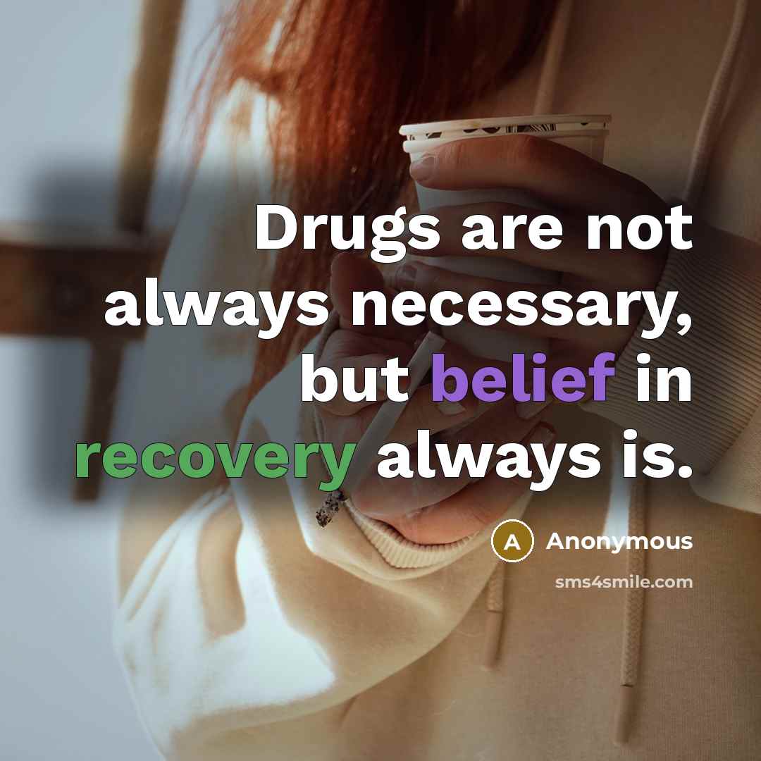 “Drugs are not always necessary, but belief in recovery always is.” quote by Anonymous