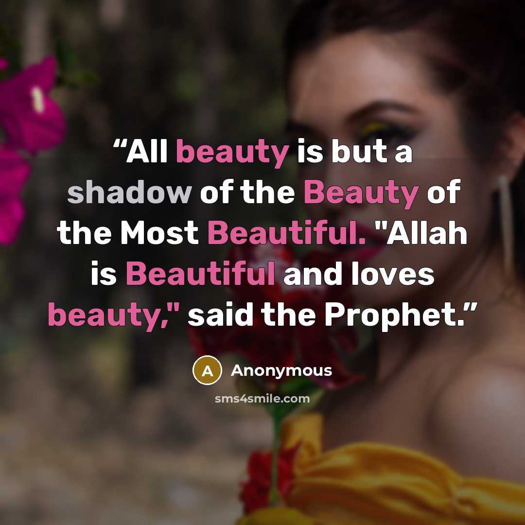 “All beauty is but a shadow of the Beauty of the Most Beautiful. "Allah is Beautiful and loves beauty," said the Prophet.” quote by Anonymous