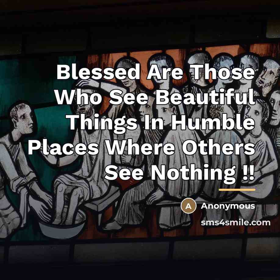 “Blessed Are Those Who See Beautiful Things In Humble Places…” quote by Anonymous