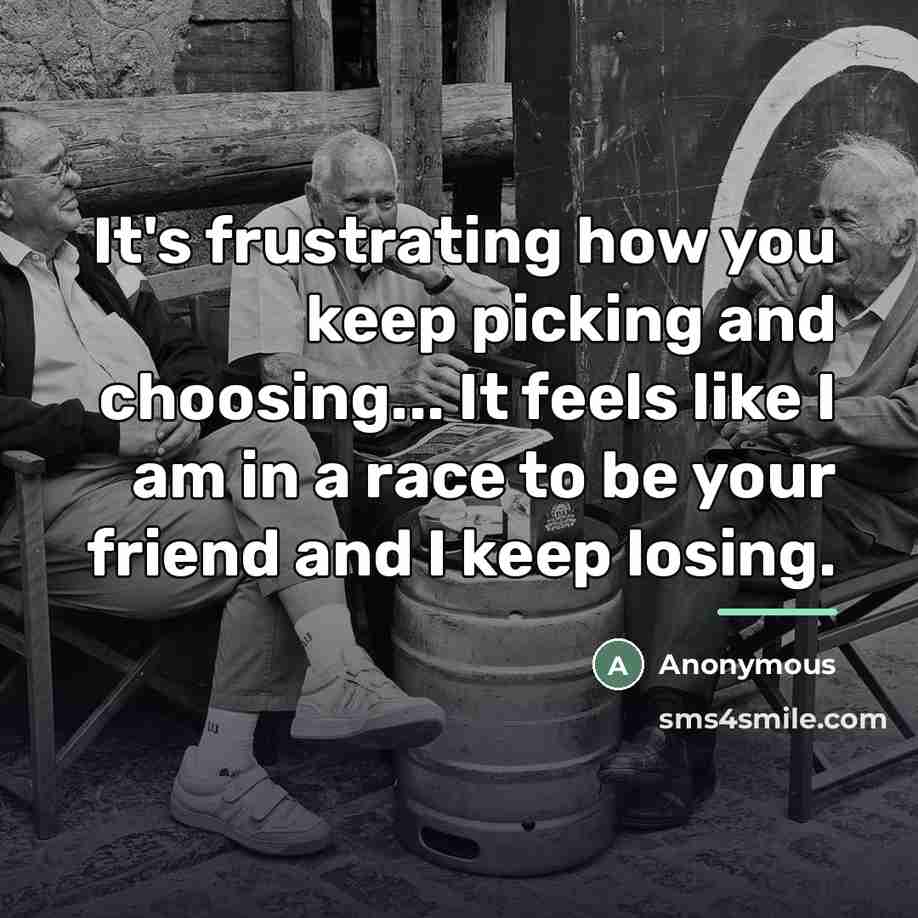 “It's frustrating how you keep picking and choosing... It feels…” quote by Anonymous