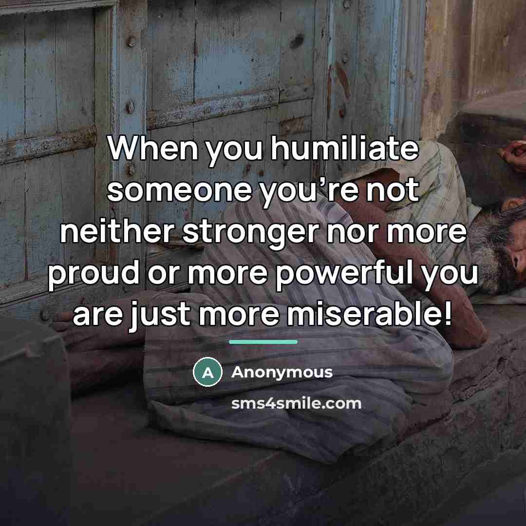 “When you humiliate someone you're not neither stronger nor more…” quote by Anonymous