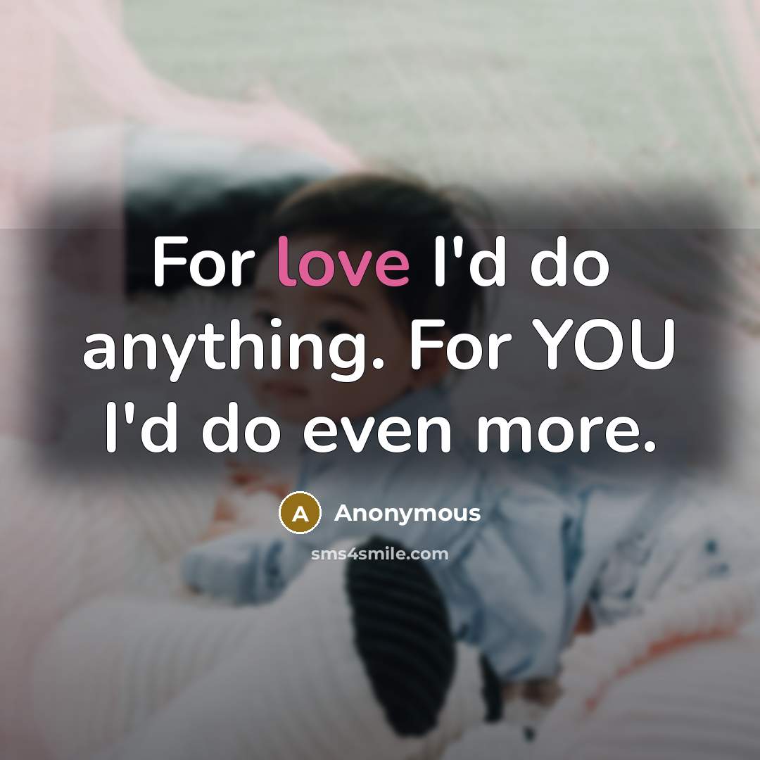 “For love I'd do anything. For YOU I'd do even…” quote by Anonymous