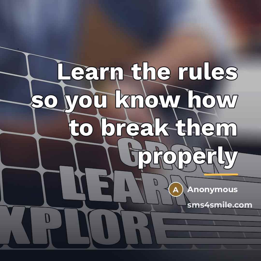 “Learn the rules so you know how to break them…” quote by Anonymous