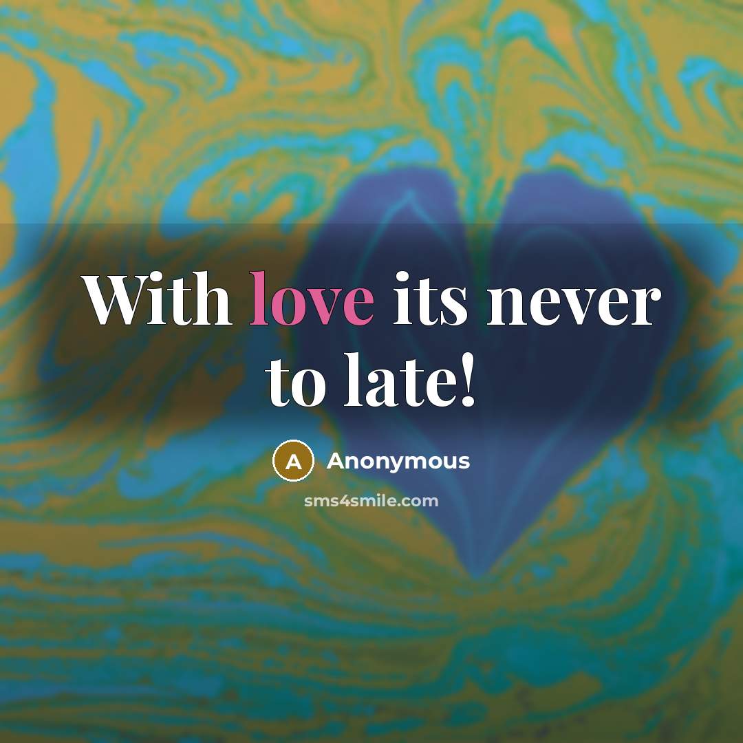 “With love its never to late!” quote by Anonymous