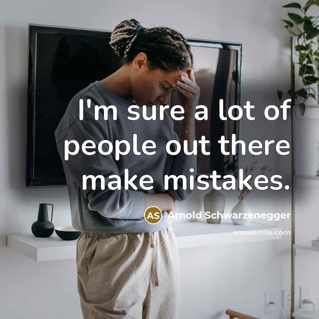 “I'm sure a lot of people out there make mistakes.…” quote by Arnold Schwarzenegger