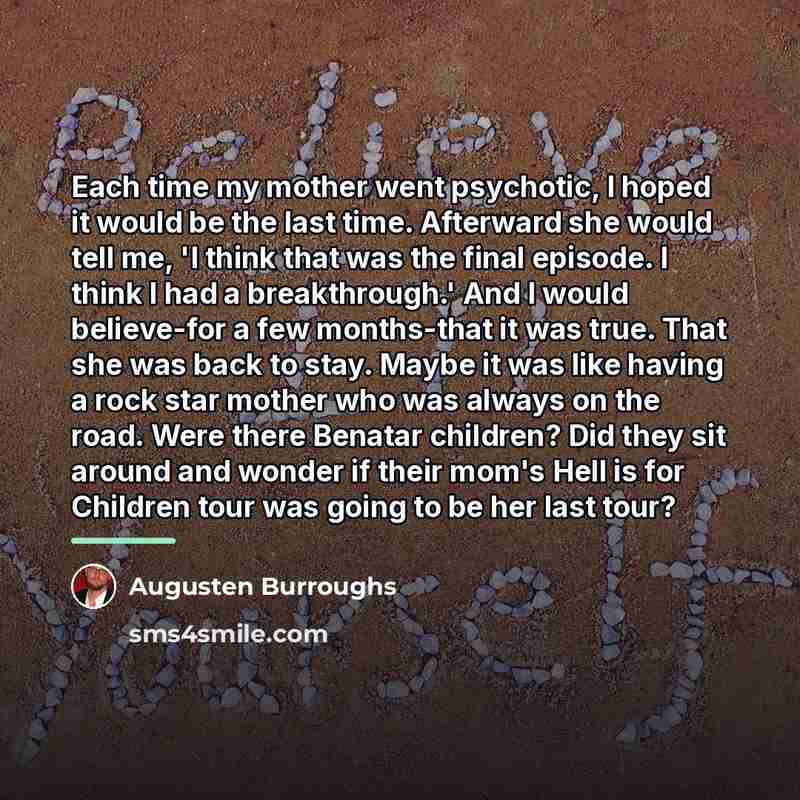 “Each time my mother went psychotic, I hoped it would…” quote by Augusten Burroughs
