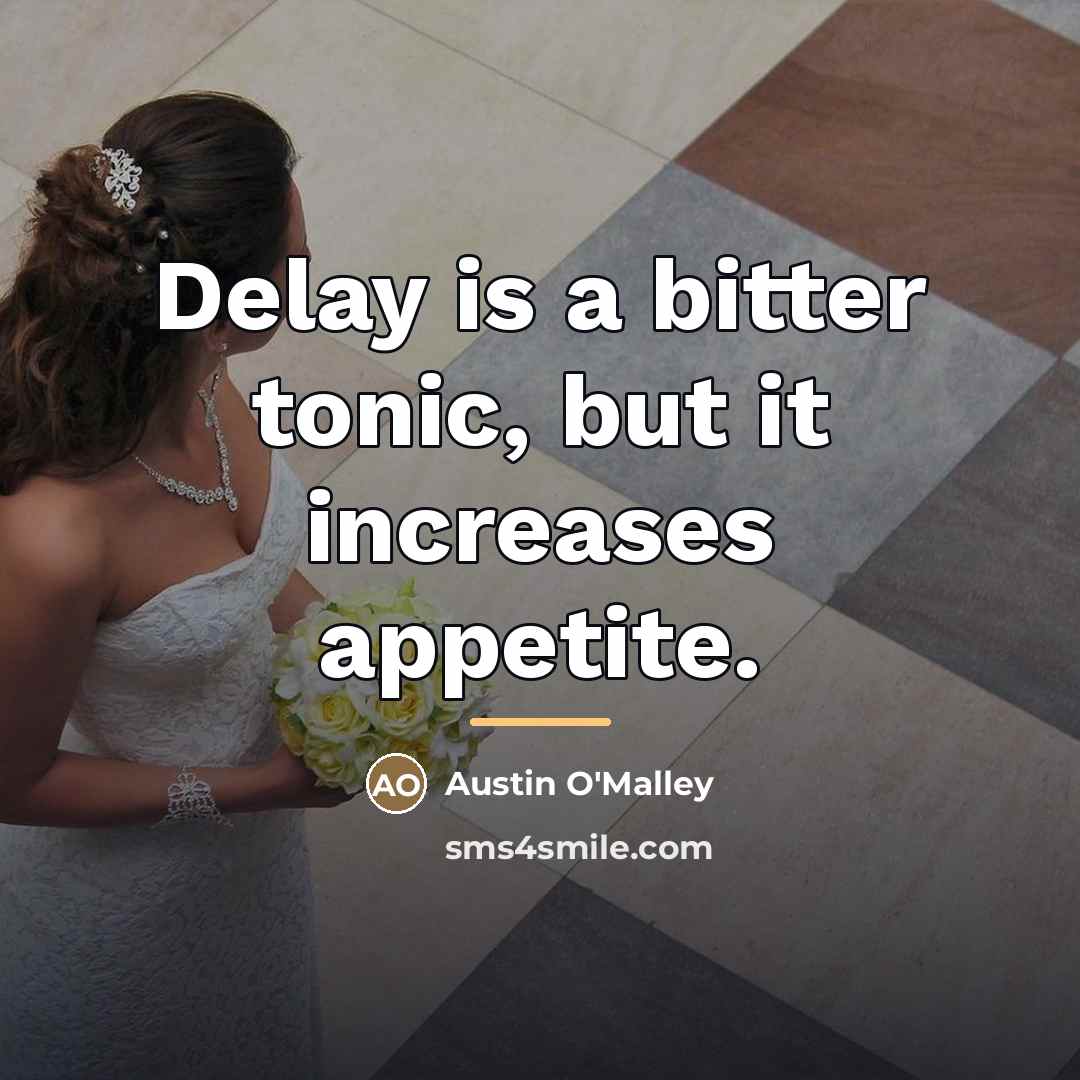 “Delay is a bitter tonic, but it increases appetite.…” quote by Austin O'Malley
