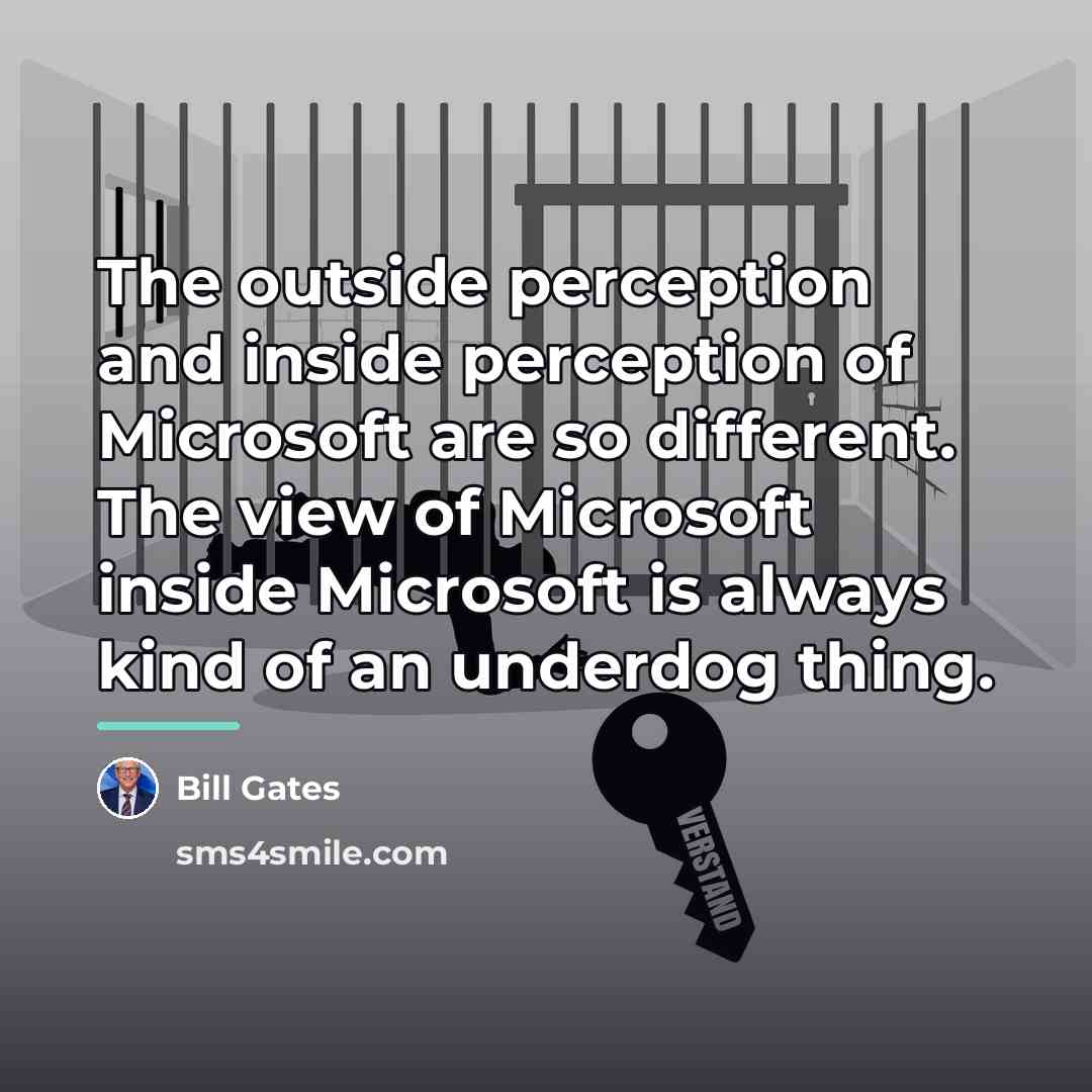 “The outside perception and inside perception of Microsoft are so…” quote by Bill Gates