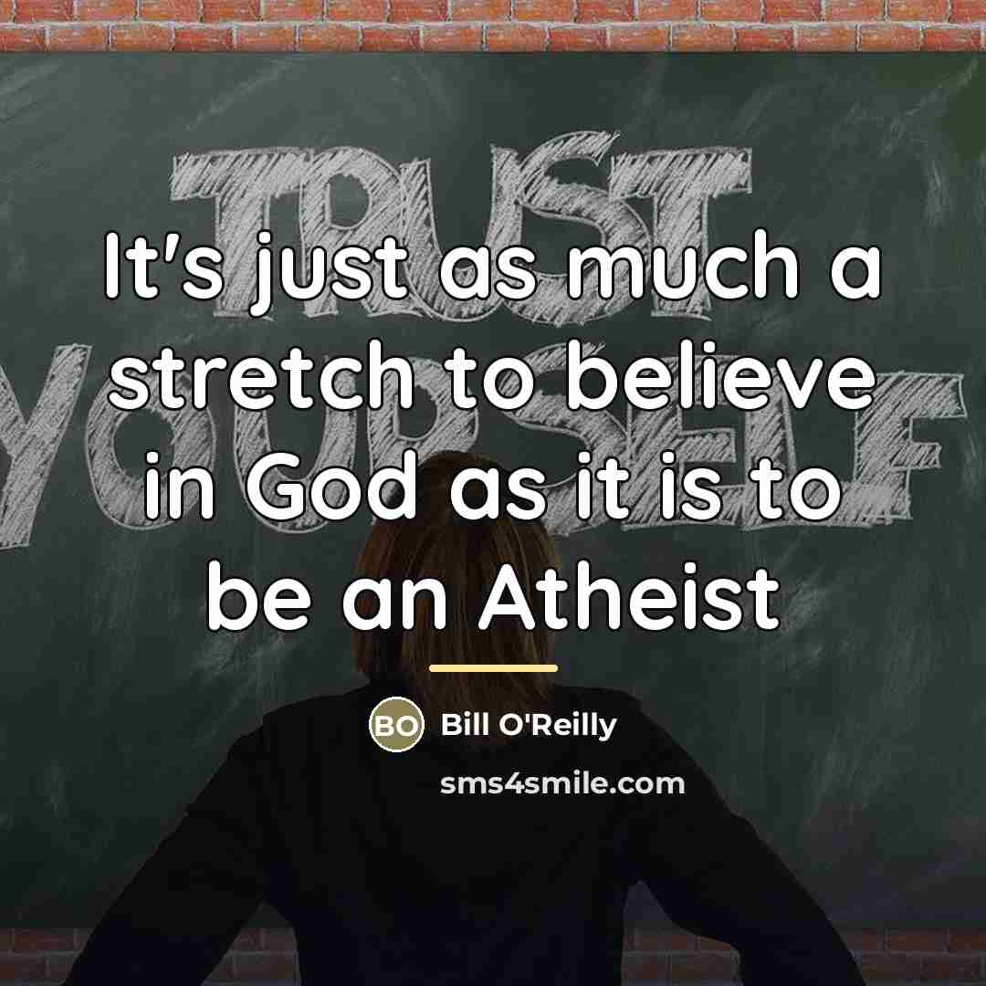 “It's just as much a stretch to believe in God…” quote by Bill O'Reilly