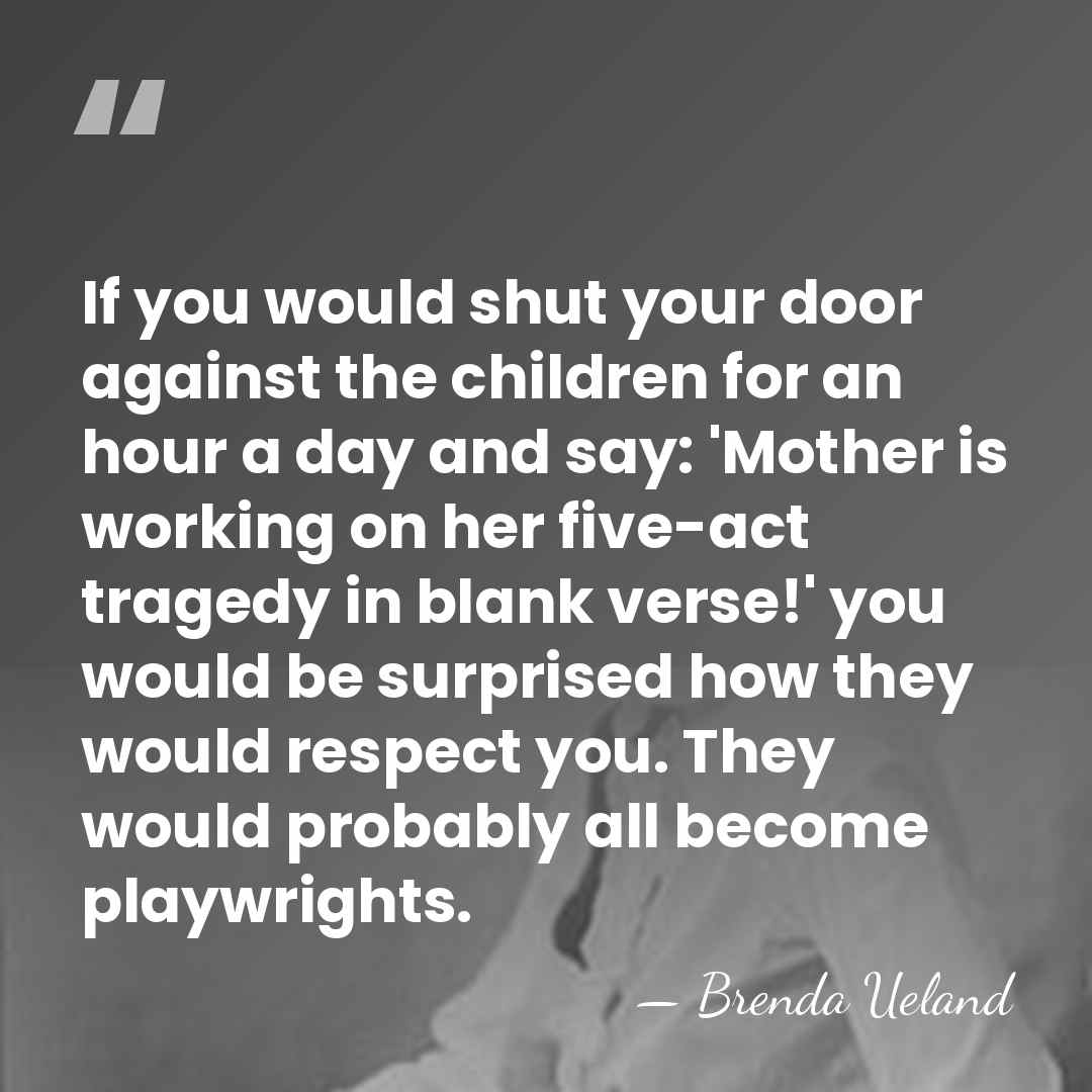 If you would shut your door against the children for an hour&hellip; - Brenda Ueland
