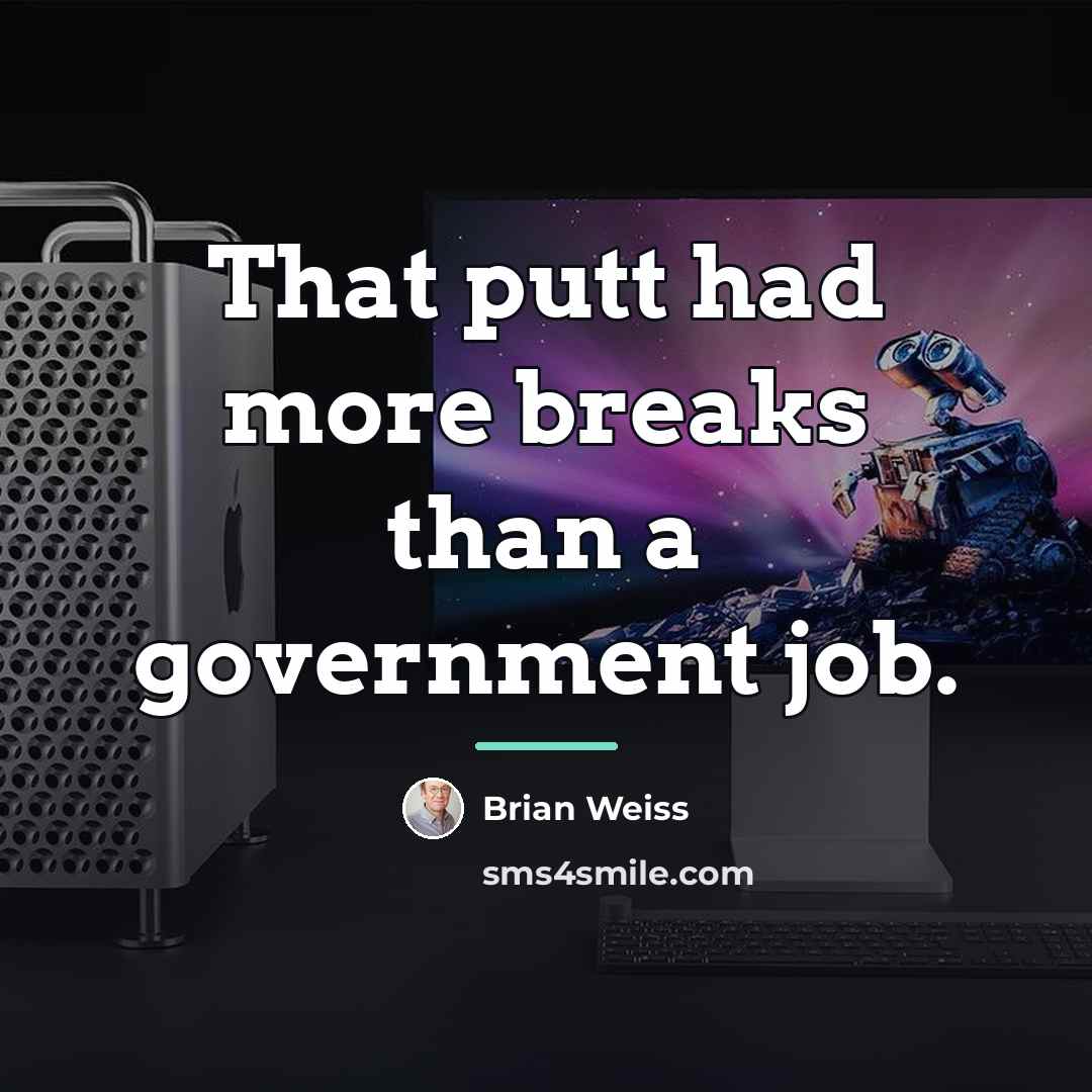 “That putt had more breaks than a government job.…” quote by Brian Weiss