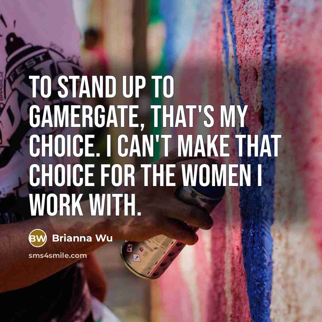 “To stand up to GamerGate, that's my choice. I can't…” quote by Brianna Wu