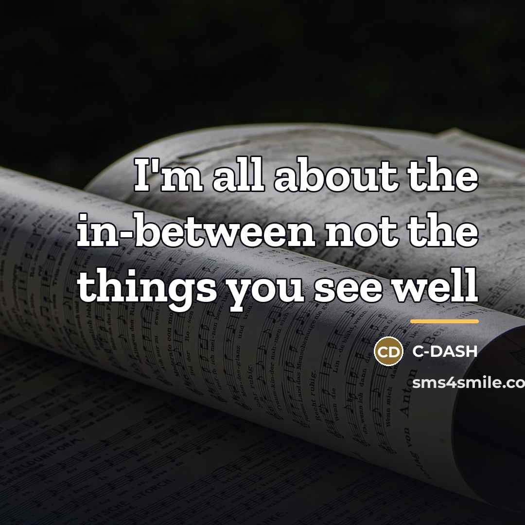 “I'm all about the in-between not the things you see…” quote by C-DASH