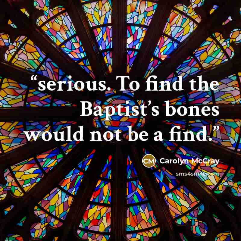 “serious. To find the Baptist’s bones would not be a find.” quote by Carolyn McCray