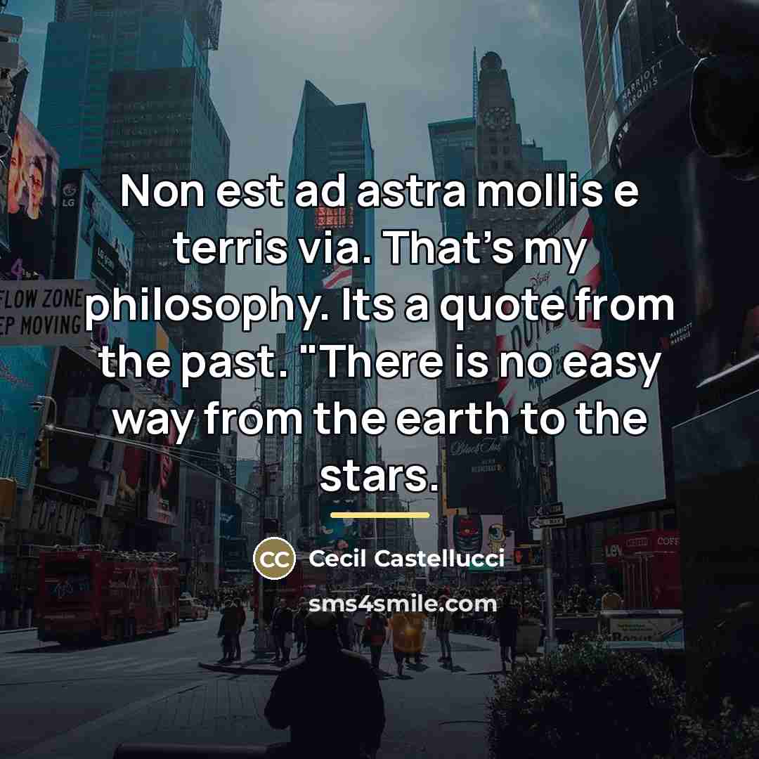 “Non est ad astra mollis e terris via. That's my…” quote by Cecil Castellucci