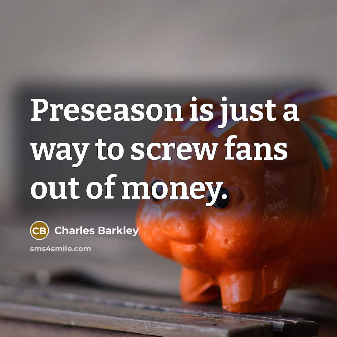 “Preseason is just a way to screw fans out of…” quote by Charles Barkley