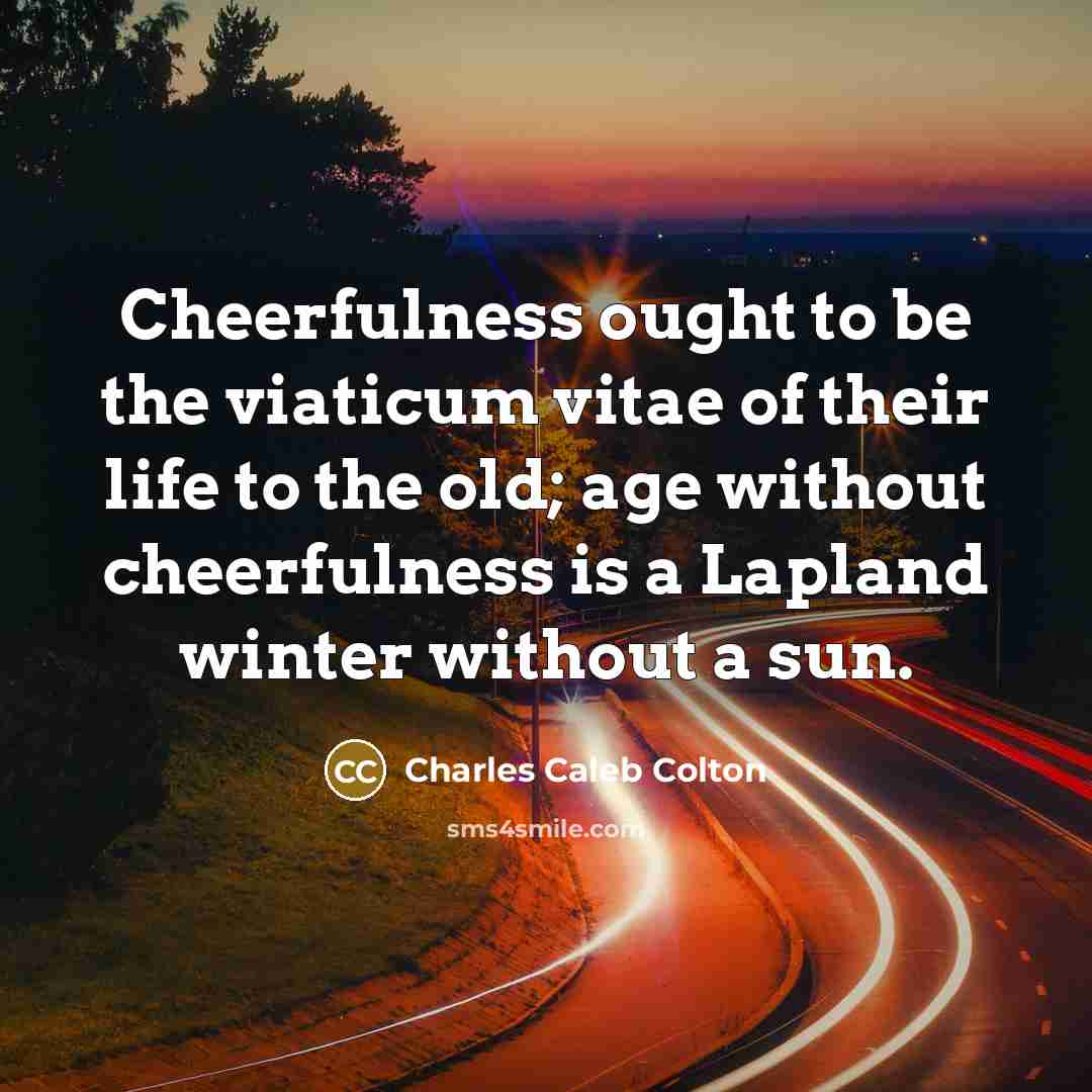 “Cheerfulness ought to be the viaticum vitae of their life…” quote by Charles Caleb Colton