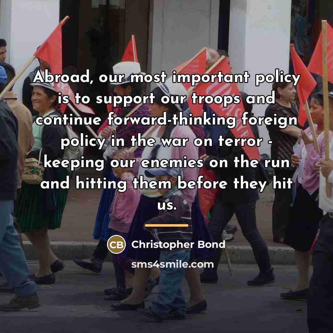 “Abroad, our most important policy is to support our troops…” quote by Christopher Bond