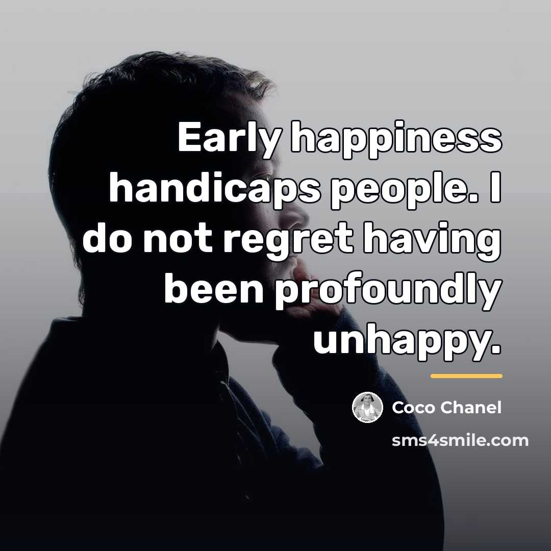 “Early happiness handicaps people. I do not regret having been…” quote by Coco Chanel