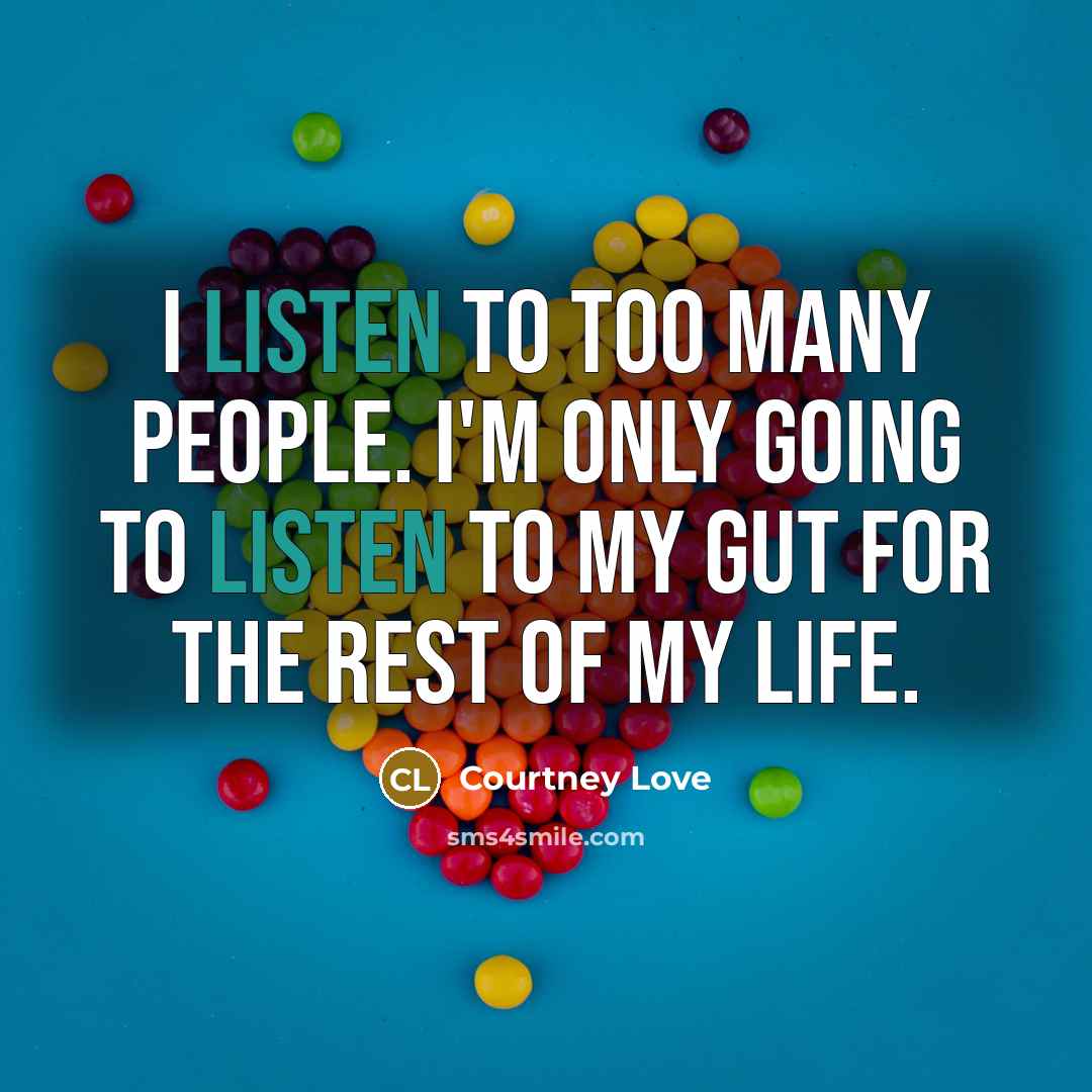 “I listen to too many people. I'm only going to…” quote by Courtney Love