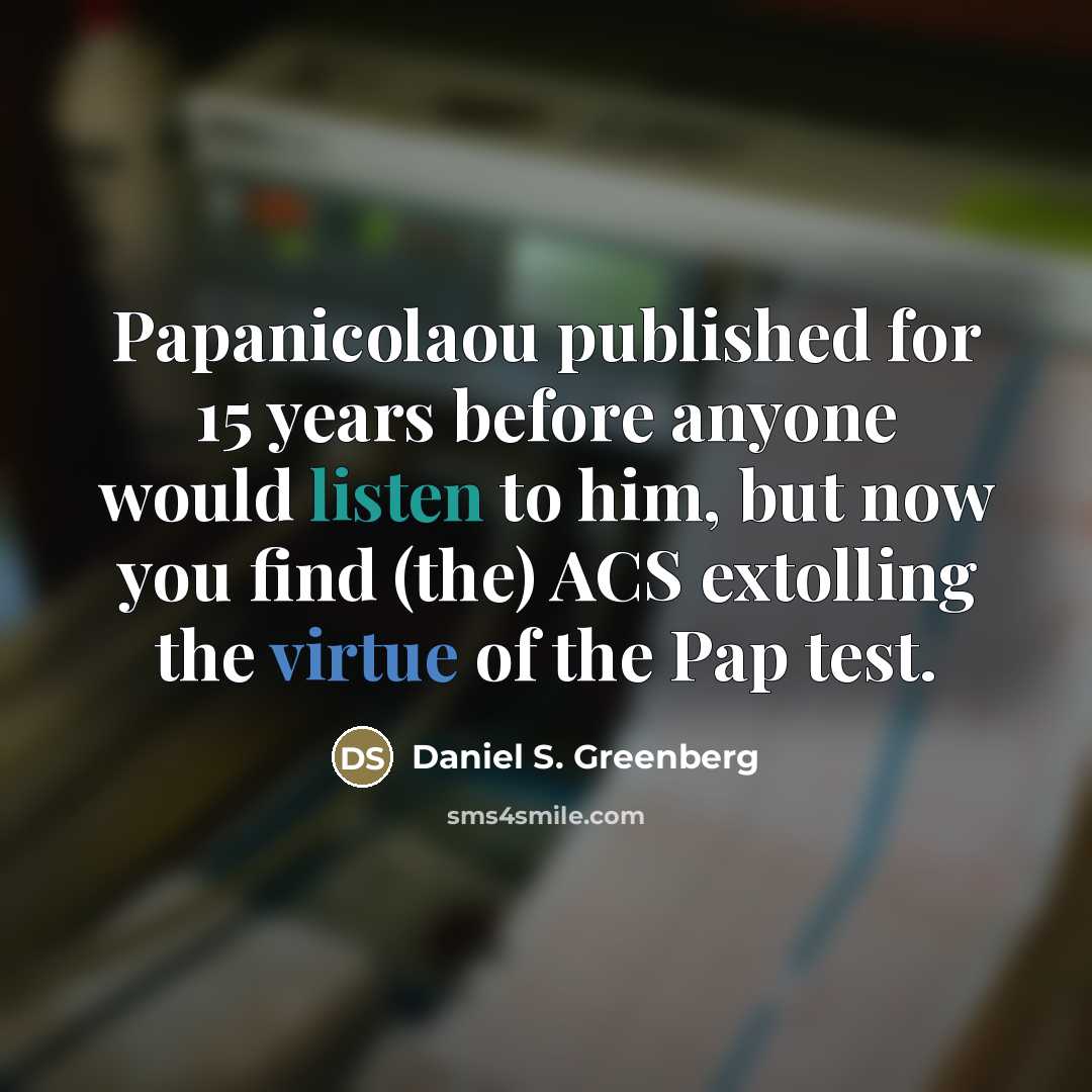 “Papanicolaou published for 15 years before anyone would listen to…” quote by Daniel S. Greenberg