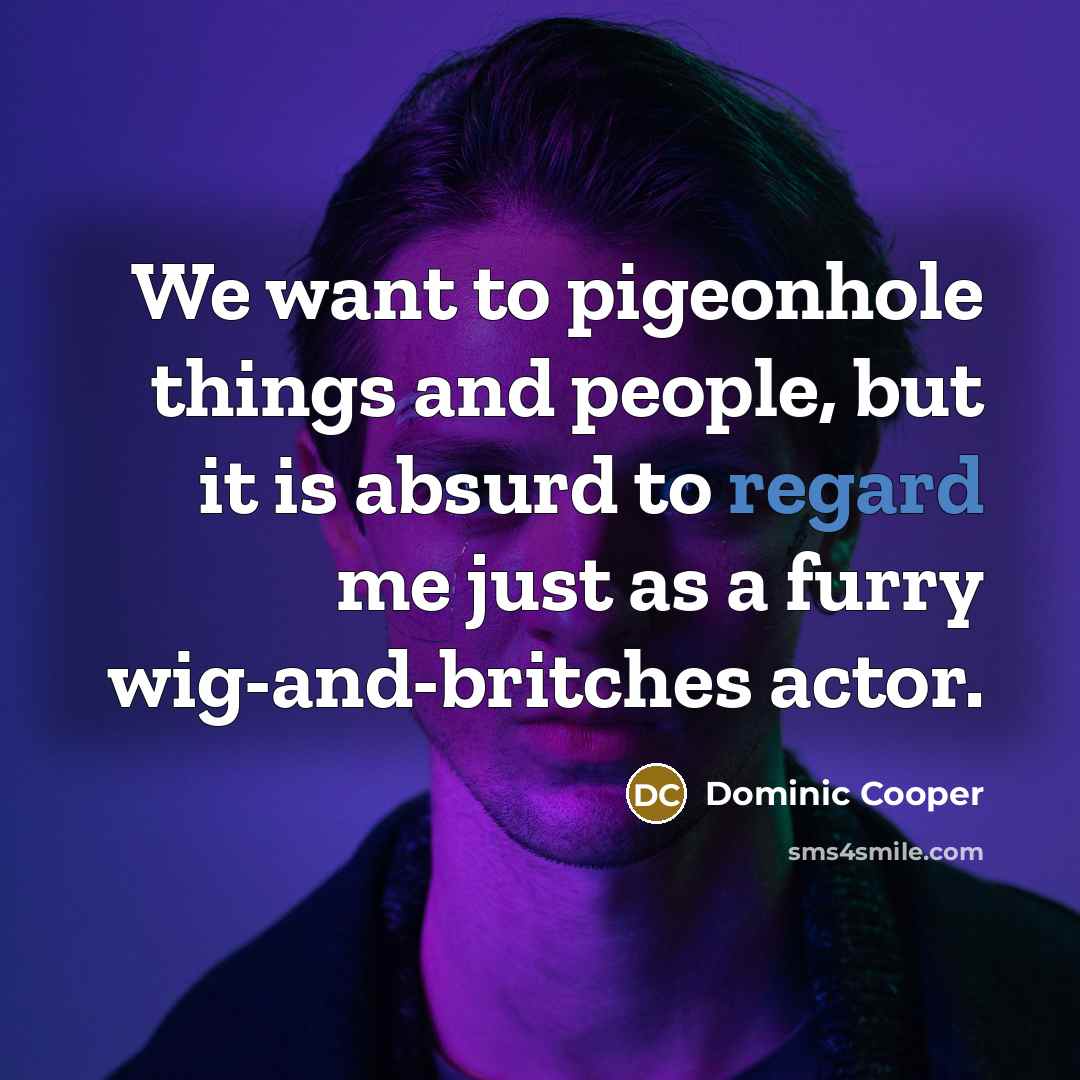 “We want to pigeonhole things and people, but it is…” quote by Dominic Cooper