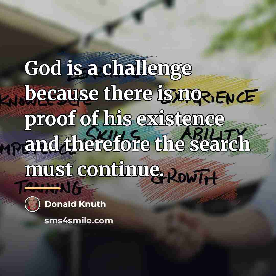“God is a challenge because there is no proof of…” quote by Donald Knuth