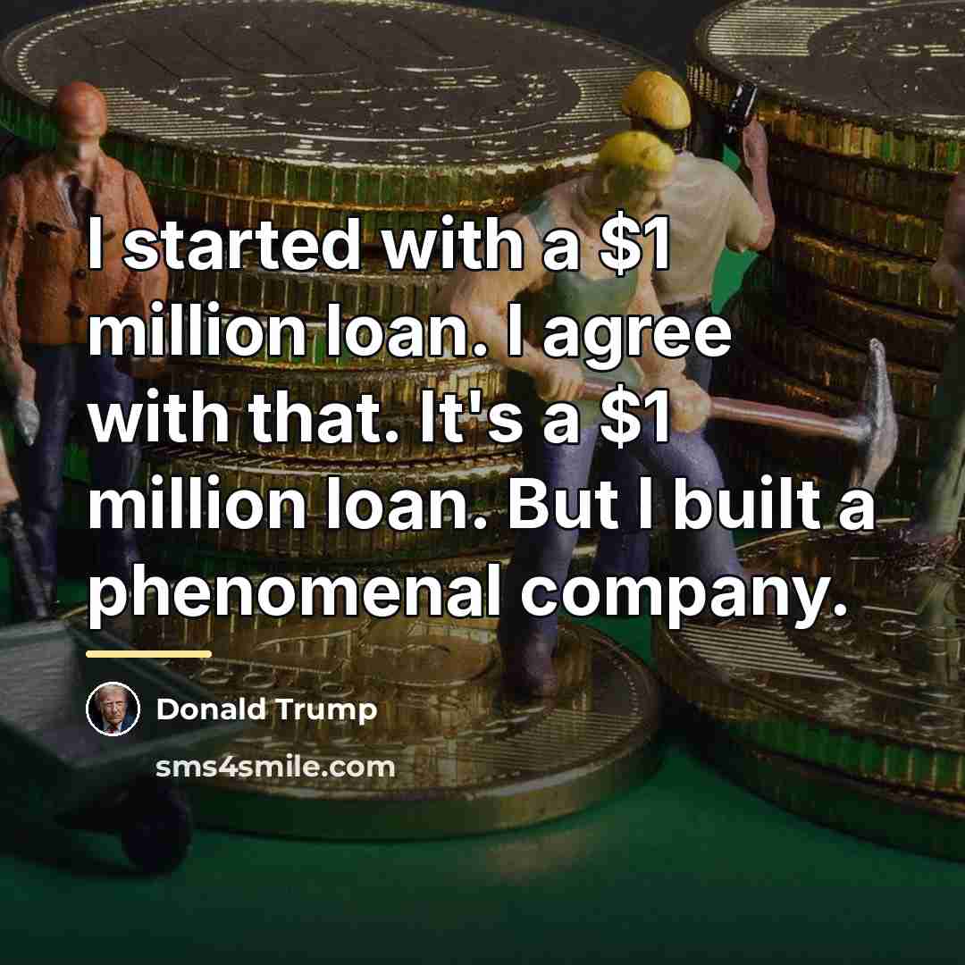“I started with a $1 million loan. I agree with…” quote by Donald Trump
