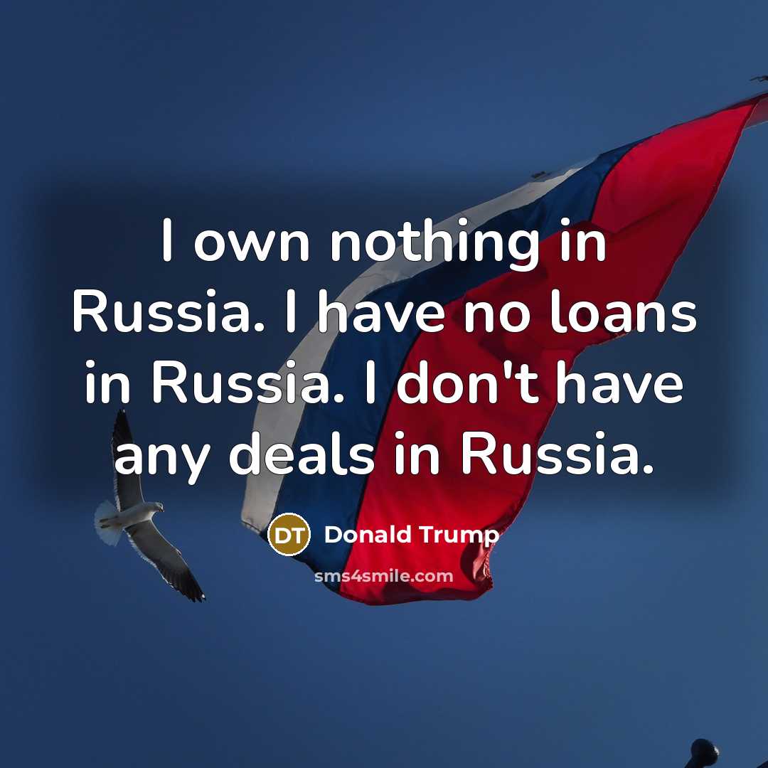 “I own nothing in Russia. I have no loans in…” quote by Donald Trump