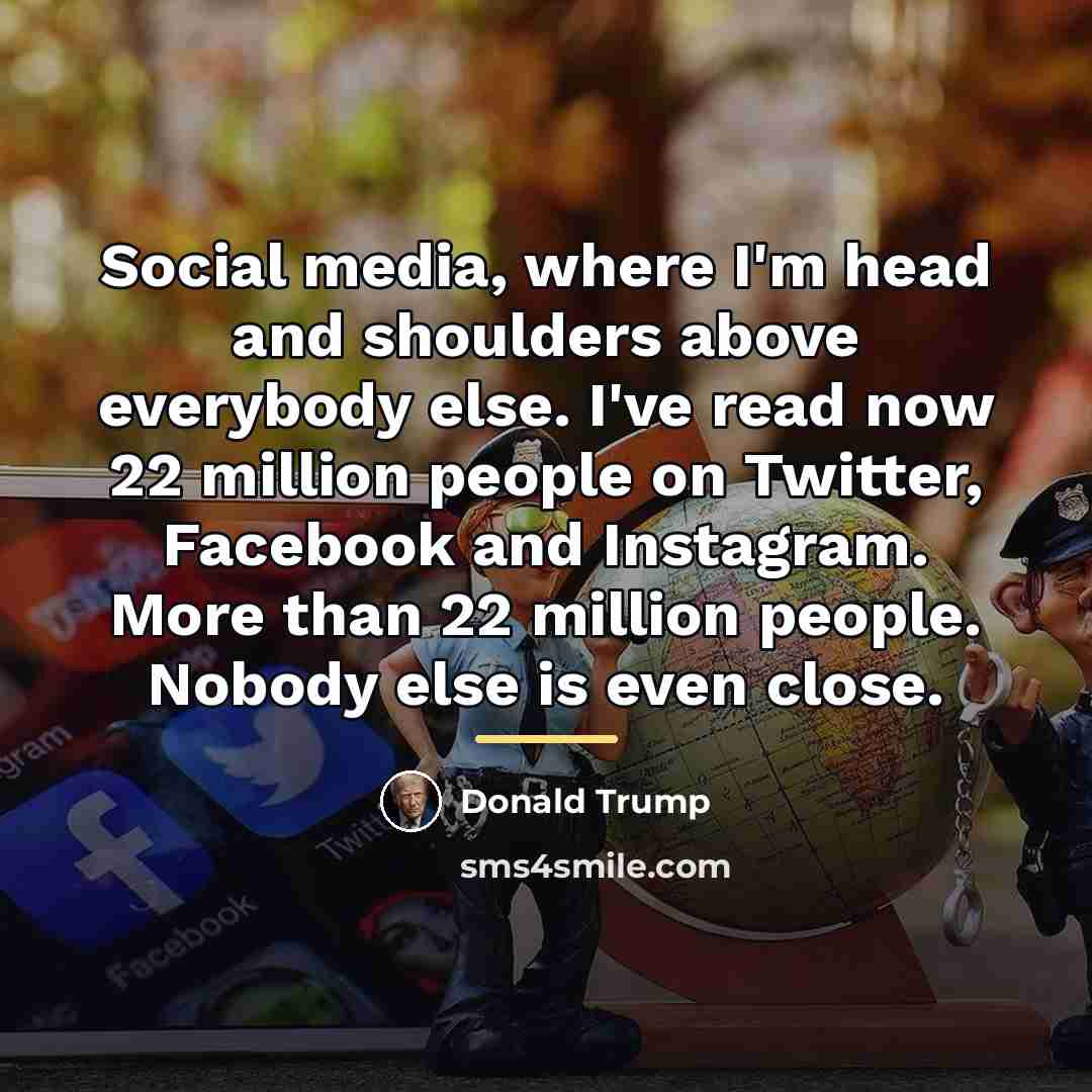 “Social media, where I'm head and shoulders above everybody else.…” quote by Donald Trump