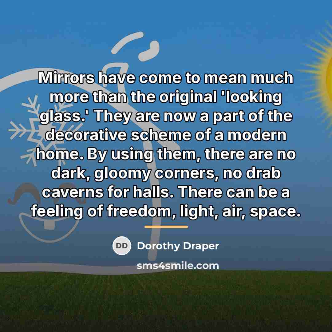 “Mirrors have come to mean much more than the original…” quote by Dorothy Draper