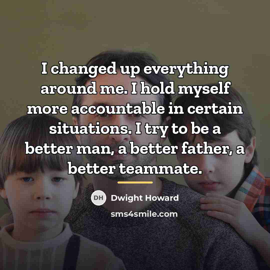 “I changed up everything around me. I hold myself more…” quote by Dwight Howard