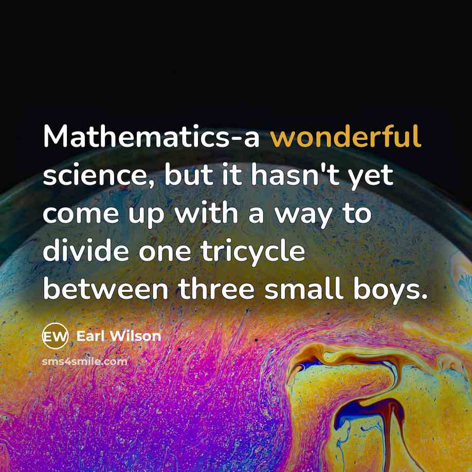 “Mathematics-a wonderful science, but it hasn't yet come up with…” quote by Earl Wilson