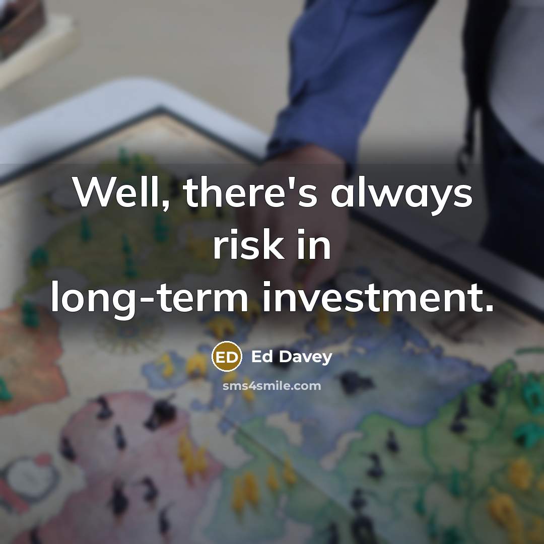 “Well, there's always risk in long-term investment.…” quote by Ed Davey