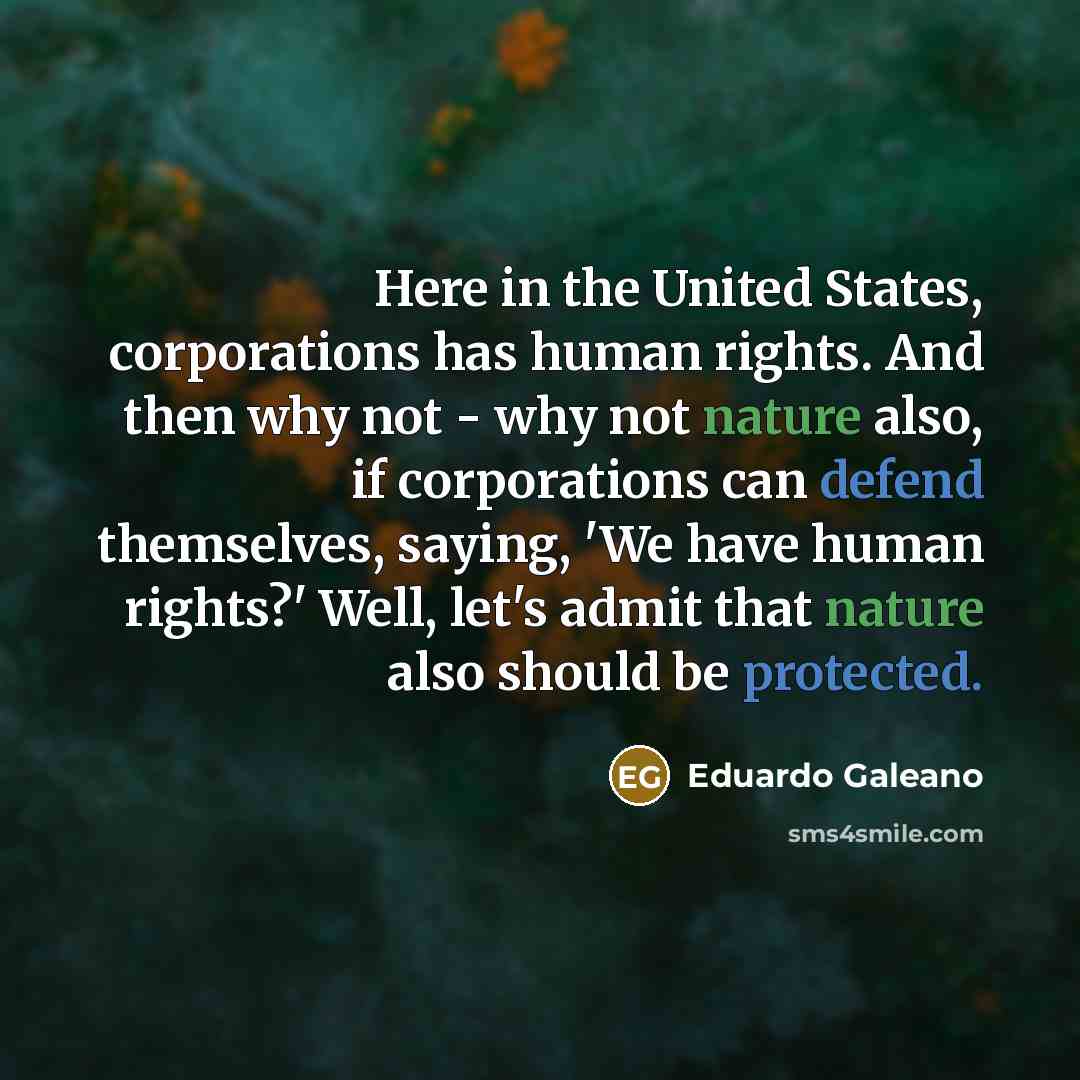 “Here in the United States, corporations has human rights. And…” quote by Eduardo Galeano