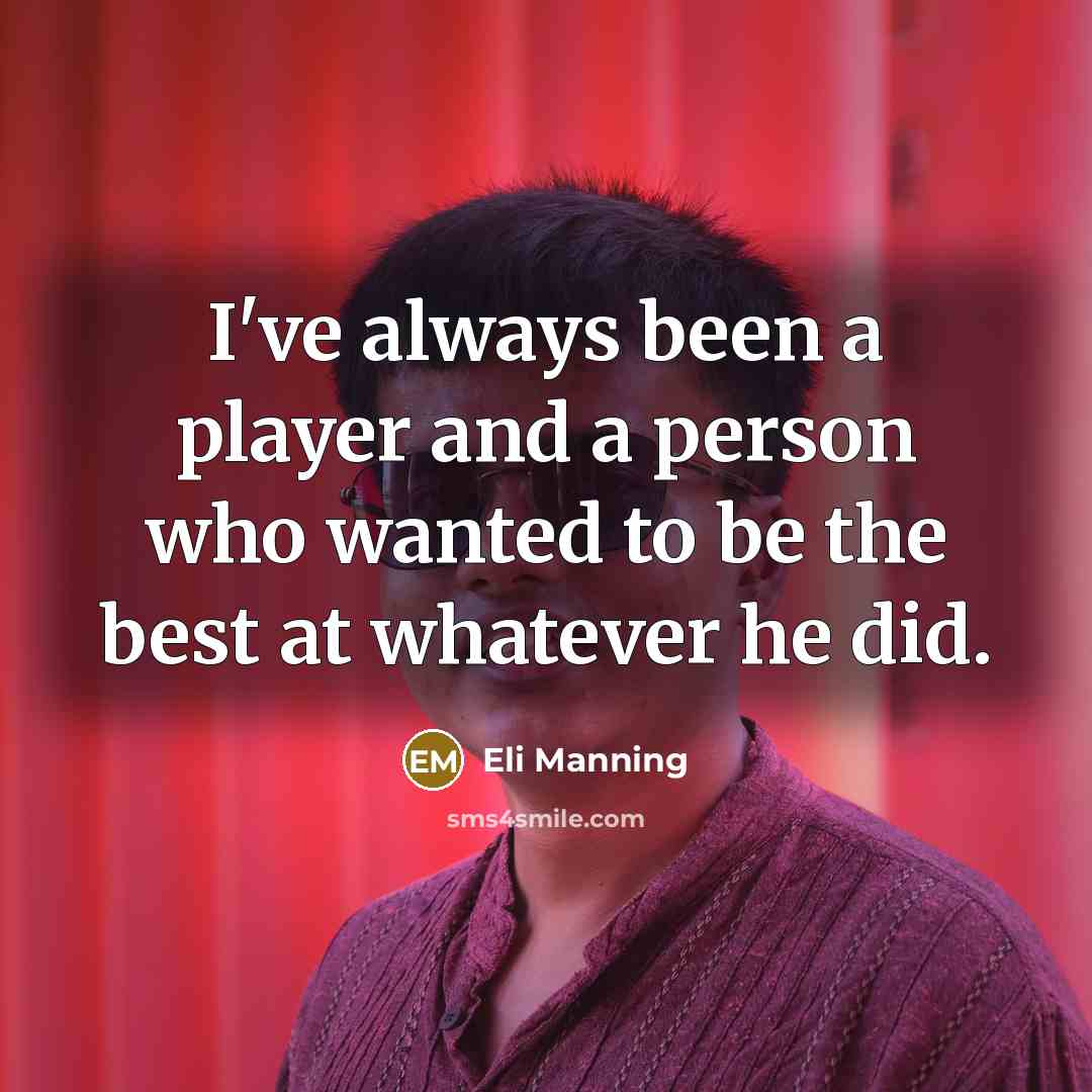 “I've always been a player and a person who wanted…” quote by Eli Manning
