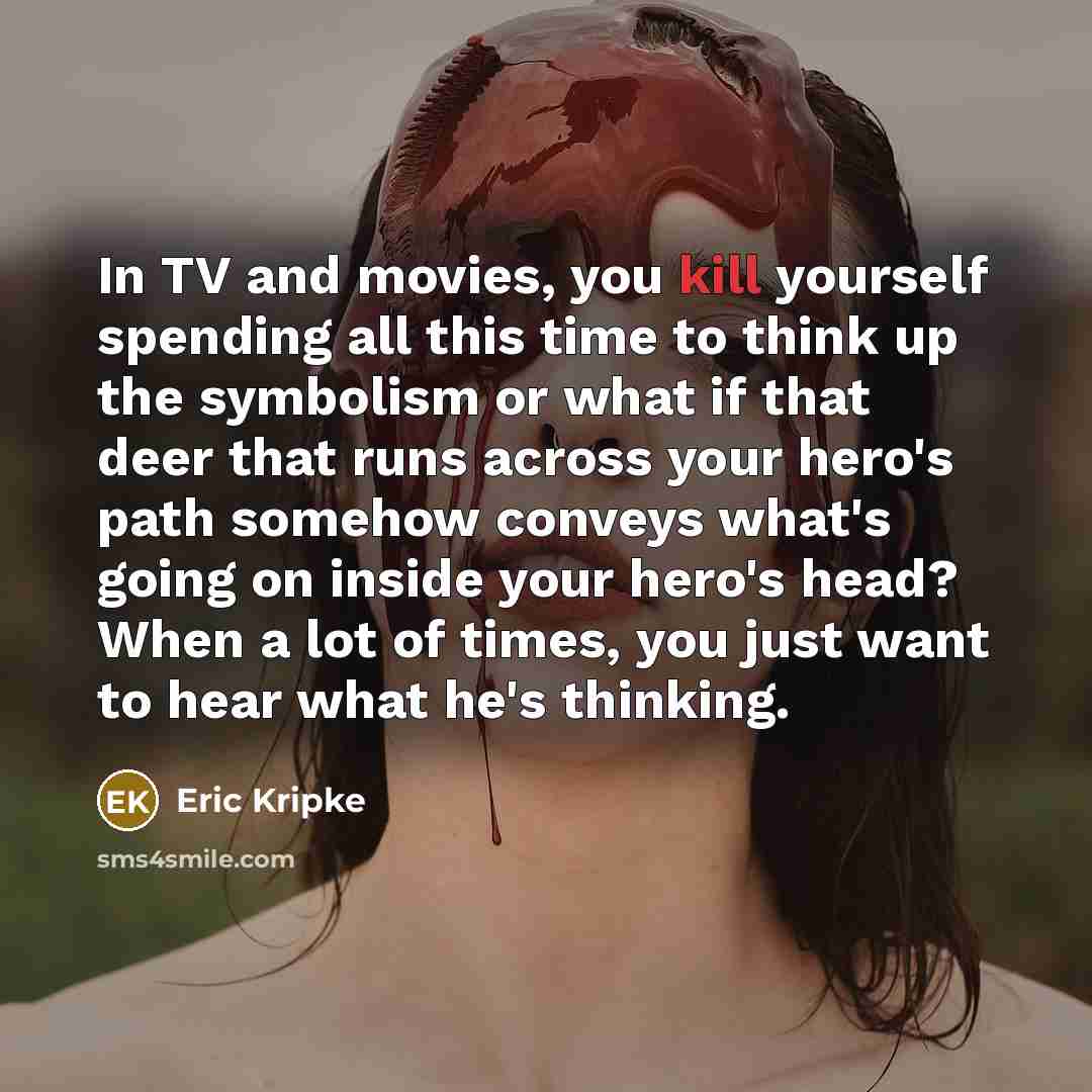 “In TV and movies, you kill yourself spending all this…” quote by Eric Kripke