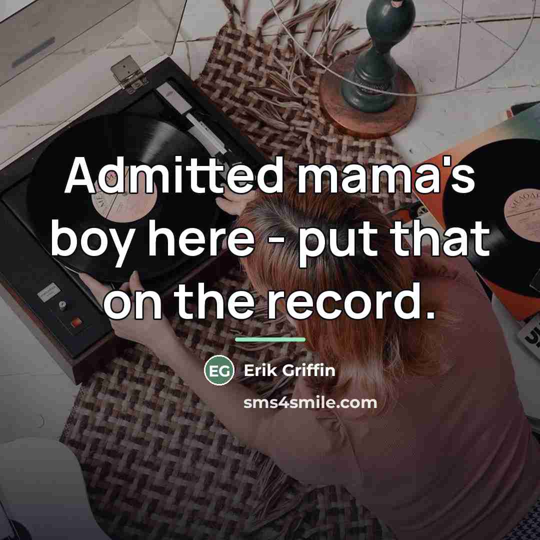 “Admitted mama's boy here - put that on the record.…” quote by Erik Griffin