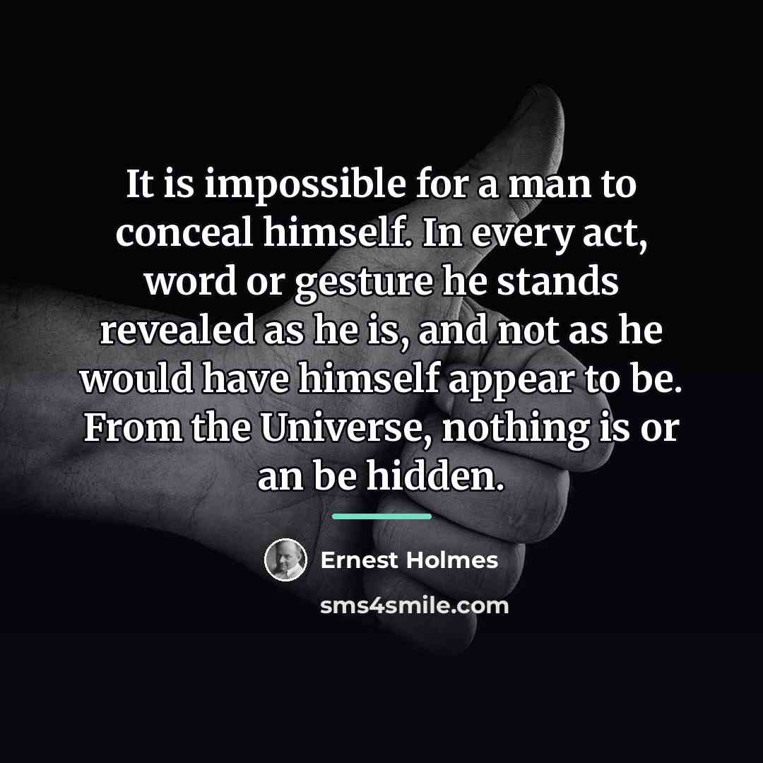 “It is impossible for a man to conceal himself. In…” quote by Ernest Holmes