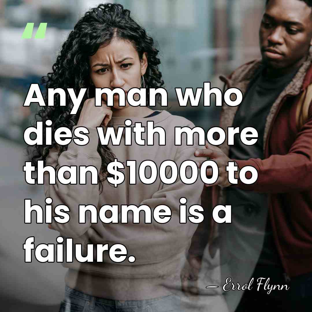 Any man who dies with more than $10000 to his name is&hellip; - Errol Flynn