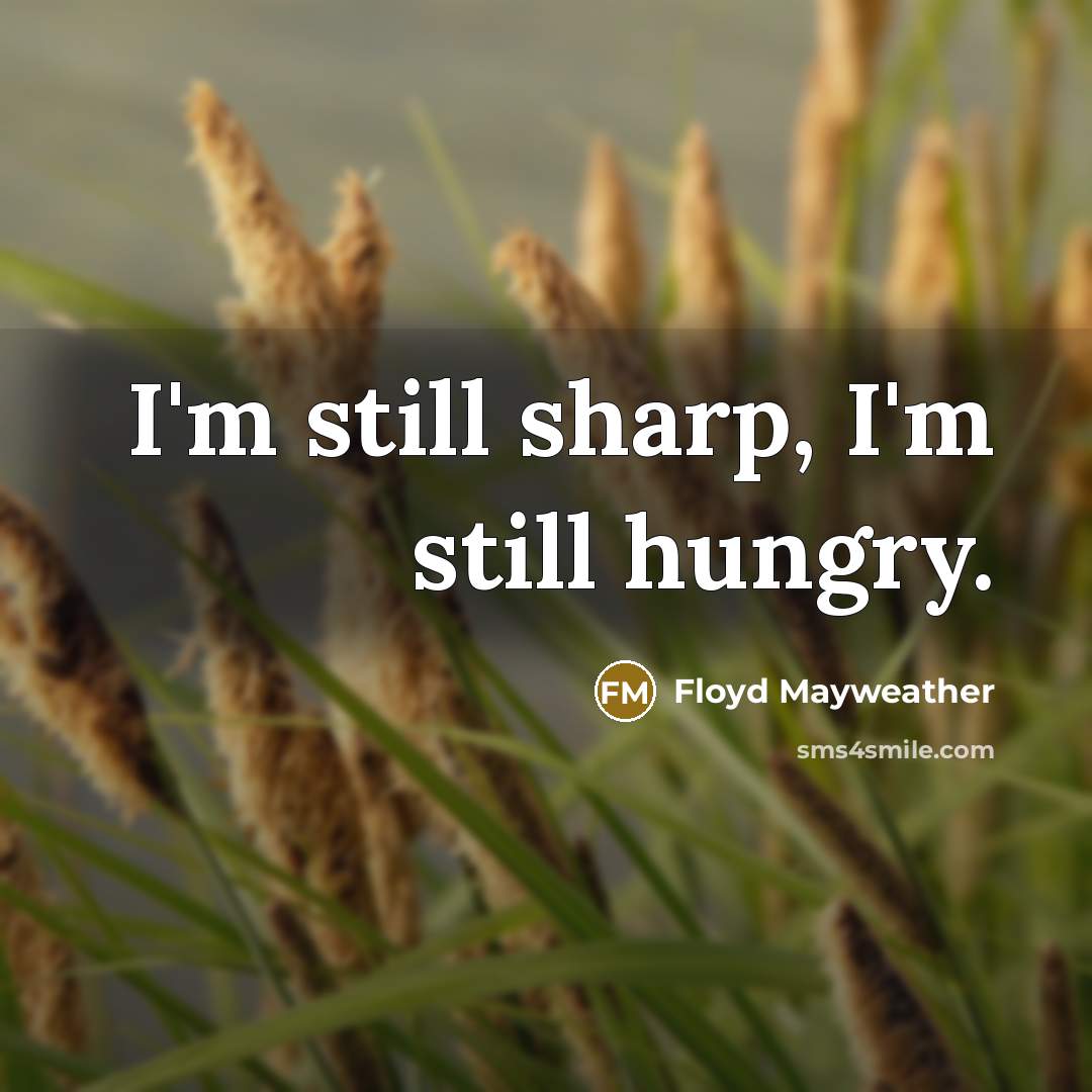 “I'm still sharp, I'm still hungry.…” quote by Floyd Mayweather