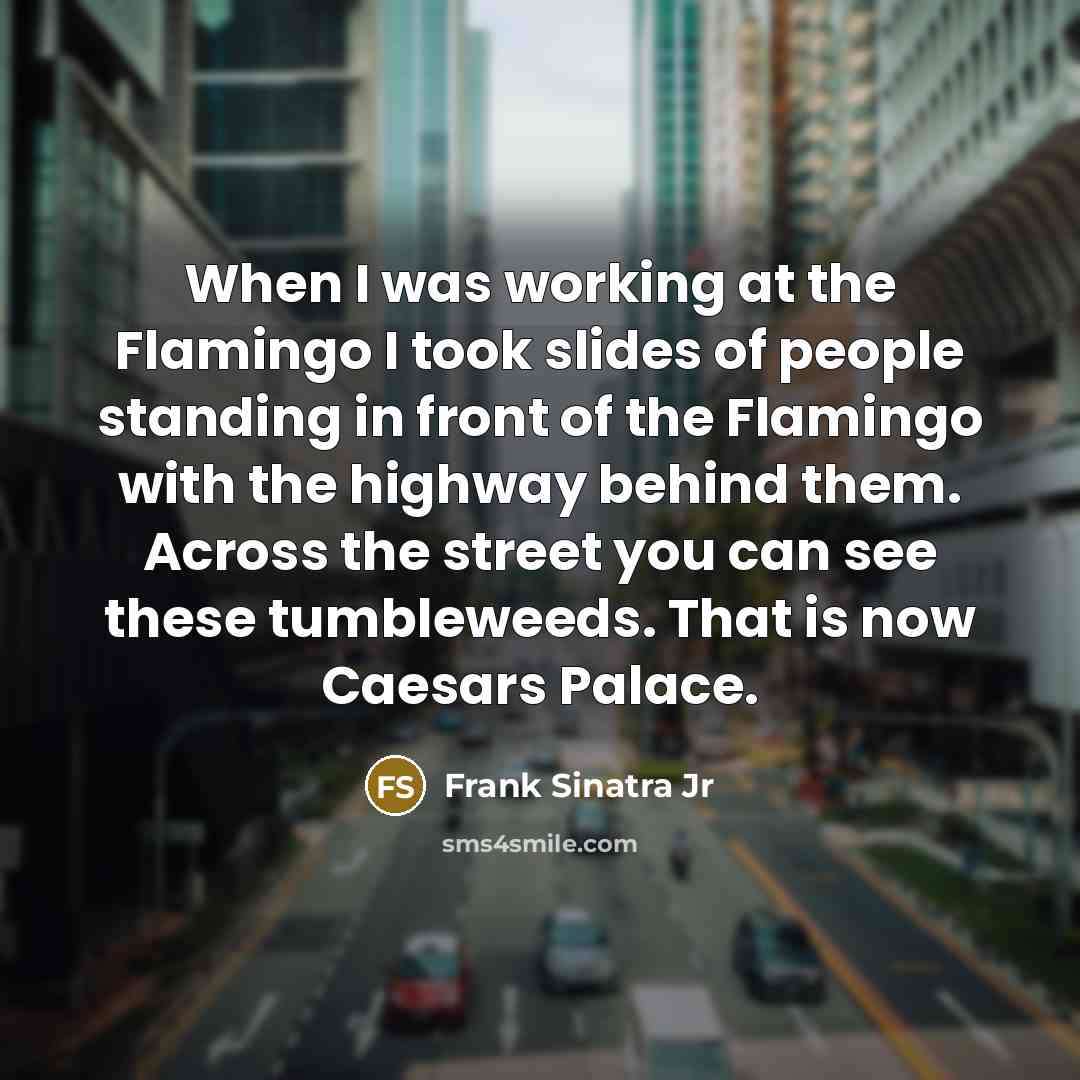 “When I was working at the Flamingo I took slides…” quote by Frank Sinatra Jr