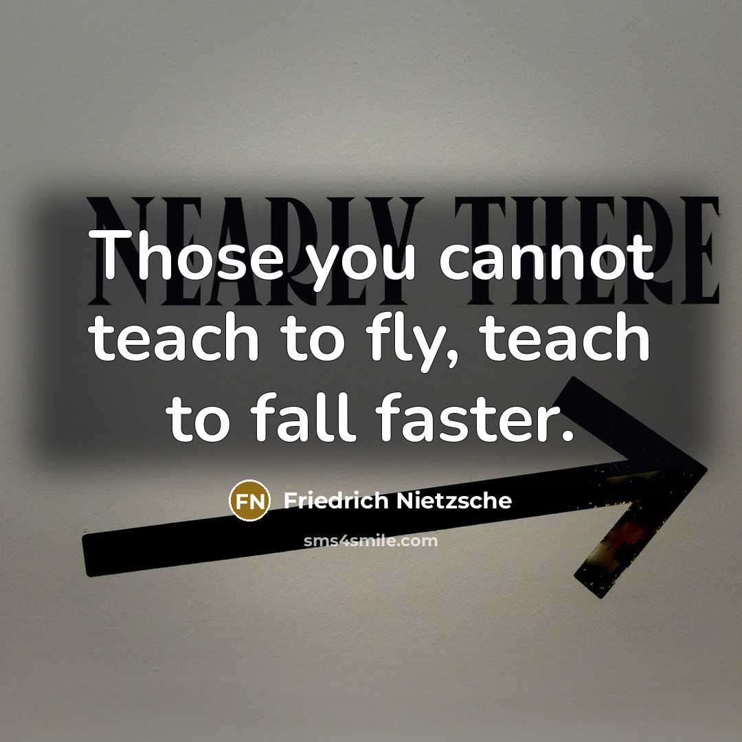 “Those you cannot teach to fly, teach to fall faster.…” quote by Friedrich Nietzsche