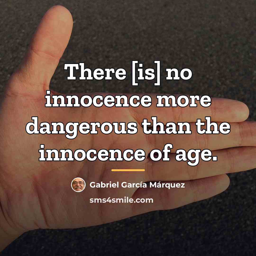 “There [is] no innocence more dangerous than the innocence of…” quote by Gabriel Garcia Marquez
