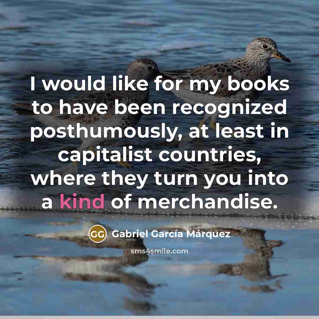 “I would like for my books to have been recognized…” quote by Gabriel Garcia Marquez